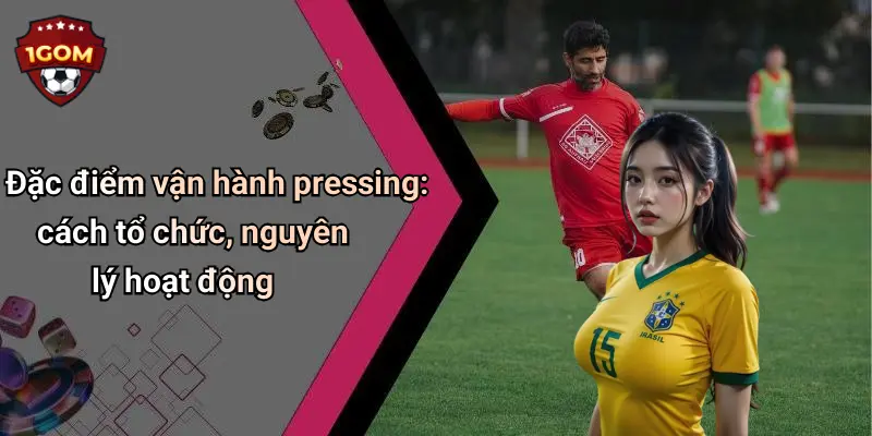 Đặc điểm vận hành pressing: cách tổ chức, nguyên lý hoạt động