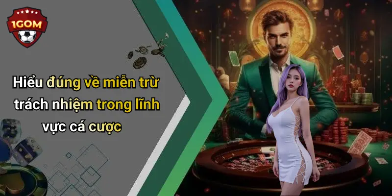 Hiểu đúng về miễn trừ trách nhiệm trong lĩnh vực cá cược