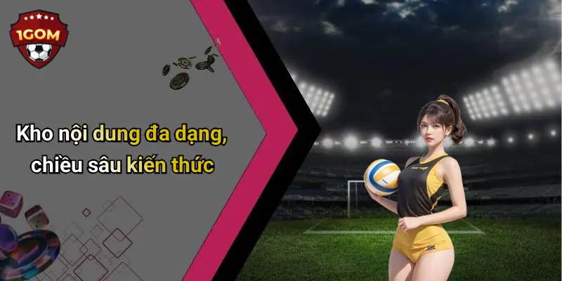 Kho nội dung đa dạng, chiều sâu kiến thức
