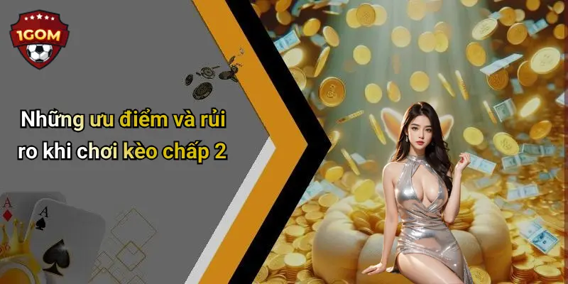 Những ưu điểm và rủi ro khi chơi kèo chấp 2