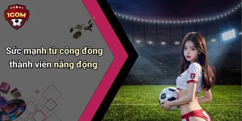 Sức mạnh từ cộng đồng thành viên năng động