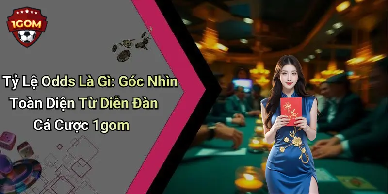 Tỷ Lệ Odds Là Gì: Góc Nhìn Toàn Diện Từ Diễn Đàn Cá Cược 1gom