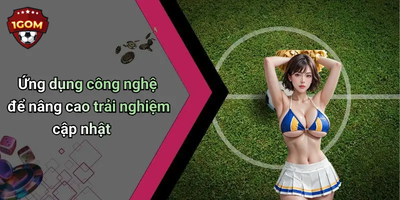 Ứng dụng công nghệ để nâng cao trải nghiệm cập nhật