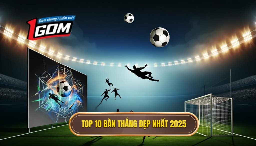 Top 10 Bàn Thắng đẹp Nhất 2025