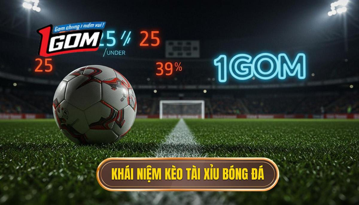 Phần 1 Khái Niệm Cơ Bản Về Kèo Tài Xỉu Trong Bóng Đá (over Under)