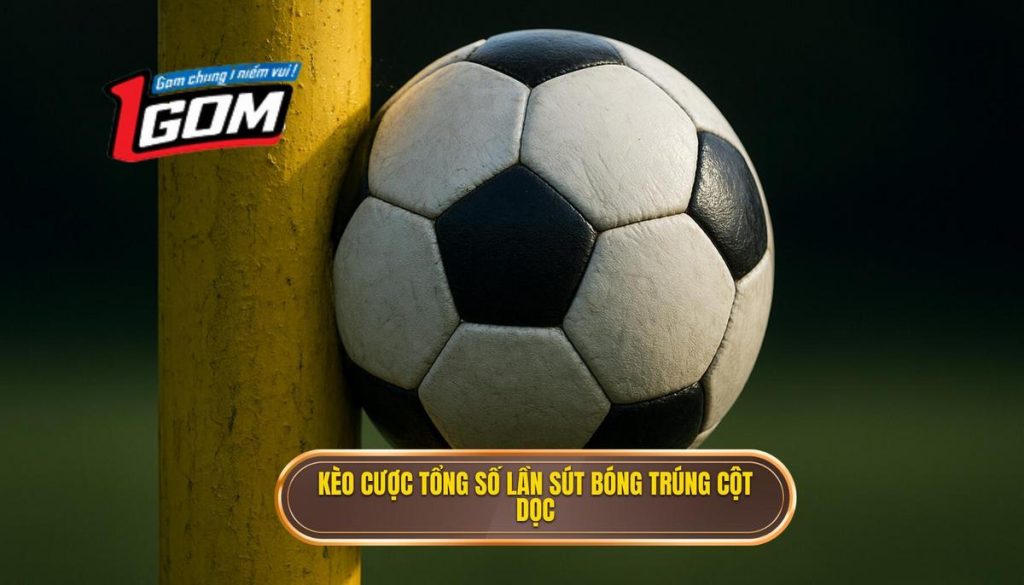 Kèo Cược Tổng Số Lần Sút Bóng Trúng Cột Dọc