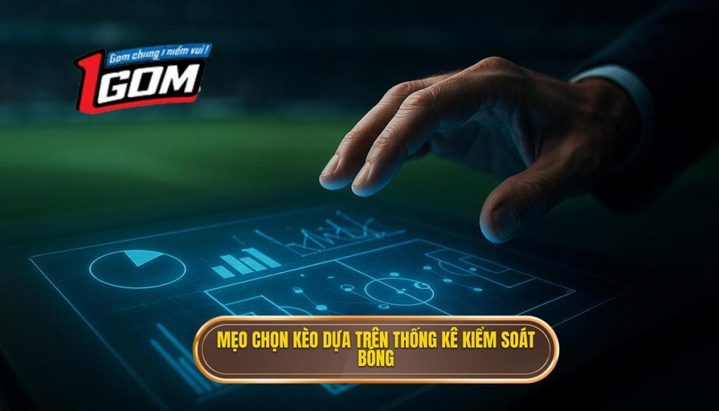 Mẹo Chọn Kèo Dựa Trên Thống Kê Kiểm Soát Bóng