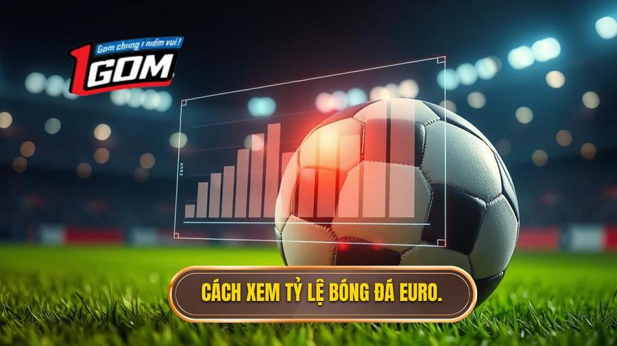 1. Cách Xem Tỷ Lệ Bóng đá Euro.