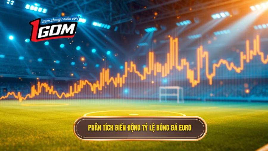 2. Phân Tích Biến động Tỷ Lệ Bóng đá Euro