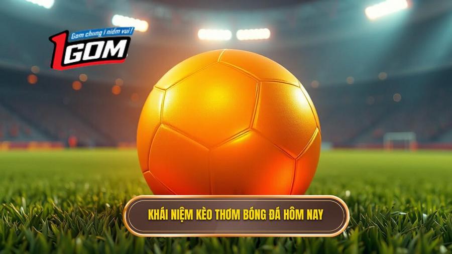 Thế nào là kèo thơm hôm nay trong cá cược bóng đá?