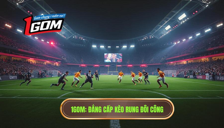 1gom Đẳng Cấp Kèo Rung đôi Công