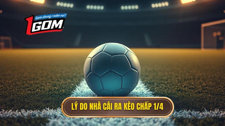 Tại sao nhà cái thường xuyên đưa ra mức Kèo chấp 1/4 (0.25)?
