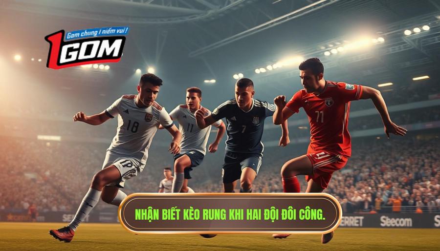 Nhận Biết Kèo Rung Khi Hai đội đôi Công.