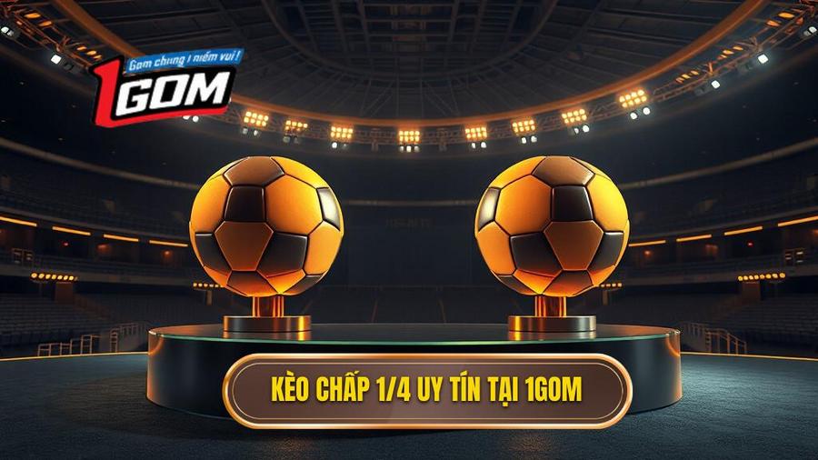 Kèo chấp 1/4 (0.25) là gì? Cẩm nang soi kèo và chiến thuật thắng lợi từ 1GOM