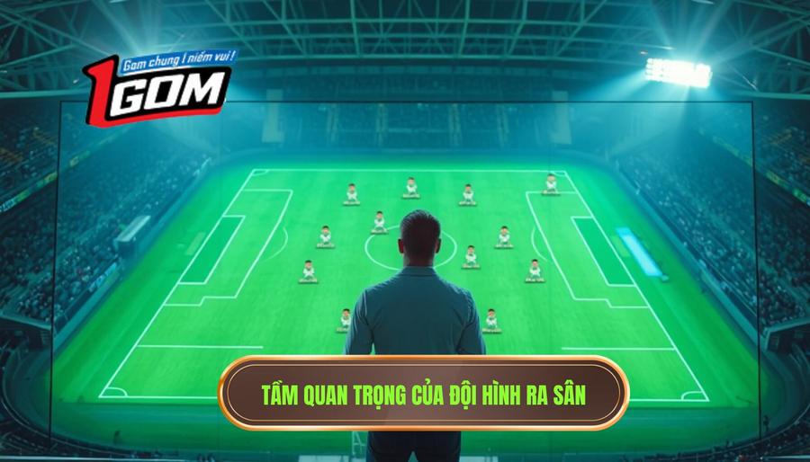 1. Tầm Quan Trọng Của đội Hình Ra Sân